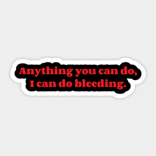 Anything You Can Do, I Can Do Bleeding. Sticker